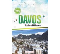 DAVOS REISEFÜHRER 2026: Planen, erkunden und erleben Sie die Schweizer Alpen: Ausflüge in die Berge, Festivals und verborgene Schätze
