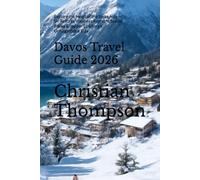 Davos Travel Guide 2026: Explore the Heart of the Swiss Alps - Ski Resorts, Wellness Retreats, Scenic Walks & Insider Tips for an Unforgettable Stay