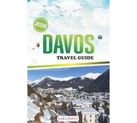 DAVOS TRAVEL GUIDE 2026: Plan, Explore, and Experience the Swiss Alps: Mountain Escapes, Festivals, and Hidden Treasures