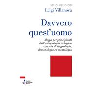 Davvero quest'uomo. Mappa per principianti dell'antropologia teologica con note di angelologia, demonologia ed escatologia