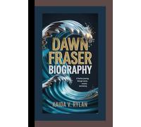 DAWN FRASER BIOGRAPHY: A fearless journey through wave,records, and history
