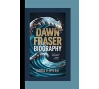 DAWN FRASER BIOGRAPHY: A fearless journey through wave,records, and history