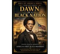 Dawn Of A Black Nation: Joseph Jenkins Roberts Africa's First Black President