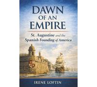 Dawn of an Empire: St. Augustine and the Spanish Founding of America