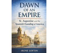Dawn of an Empire: St. Augustine and the Spanish Founding of America