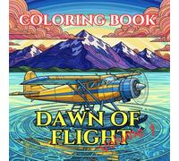 Dawn of Flight: An Adult Coloring Book Featuring Pioneer Aircraft, Early Aviation & Exploration