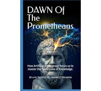 DAWN Of The Prometheans: How Artificial Intelligence forces us to master the Sacred Fire of Knowledge.