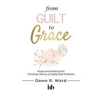 Dawn R. Ward Dawn R Ward From Guilt to Grace (Tascabile)