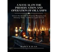 Dawn S Ivan A Manual on the Preservation and Operation of Oil Lamps (Tascabile)