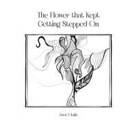 Dawn T Kalin The Flower That Kept Getting Stepped On (Tascabile)