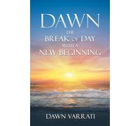 Dawn Varrati Dawn The Break of Day With a New Beginning (Tascabile)