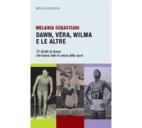 Dawn, Vera, Wilma e le altre. 23 ritratti che hanno fatto la storia dello sport