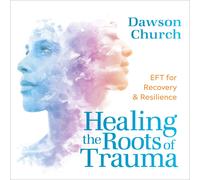 Dawson Church Healing the Roots of Trauma (CD)