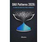 DAX Patterns 2026: O Livro de Receitas para Power BI: 50 Fórmulas Prontas (Copy & Paste) para Resolver Problemas Reais: YTD, Pareto, CRM e Inteligência Temporal
