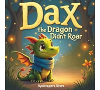 Dax the Dragon didn't Roar: A children's picture book about courage, friendship, and finding your fire