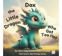 Dax the Little Dragon Who Got Too Hot: A Story About Anger and Calm