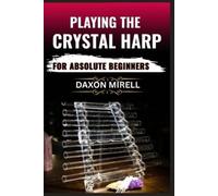 Daxon Mirell Playing the Crystal Harp for Absolute Beginners (Tascabile)