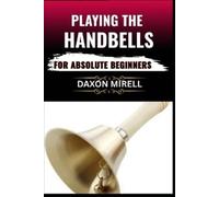 Daxon Mirell Playing the Handbells for Absolute Beginners (Tascabile)