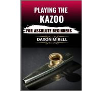 DAXON MIRELL PLAYING THE KAZOO FOR ABSOLUTE BEGINNERS: Master the Ar (Tascabile)