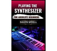 Daxon Mirell Playing the Synthesizer for Absolute Beginners (Tascabile)