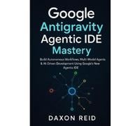 Daxon Reid Google Antigravity Agentic IDE Mastery (Tascabile)
