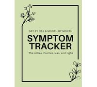 Day By Day and Month By Month Symptom Tracker: The Aches, Ouches, Icks, and Ughs