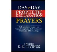 DAY BY DAY PROPHETIC DECLARATION PRAYERS: Daily Prophetic Prayers For Breakthrough And Daily Confession Of Faith And Bible Readings