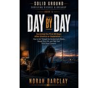Day by Day: Surviving the First 90 Days After Divorce or Separation - How to Get Through the Hardest Early Weeks, Steady Your Life, and Take Your First Steps Forward