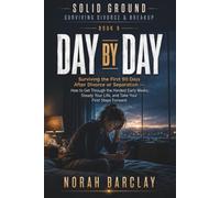 Day by Day: Surviving the First 90 Days After Divorce or Separation - How to Get Through the Hardest Early Weeks, Steady Your Life, and Take Your First Steps Forward