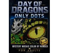 Day of Dragons - ONLY DOTS: Mystery Mosaic Color by Number for adults. A Unique Dot Activity Book with Hidden Dragon Designs. Relaxing Mystical Creatures Color by Circle Art.