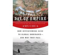 Day of Empire: How Hyperpowers Rise to Global Dominance--And Why They Fall