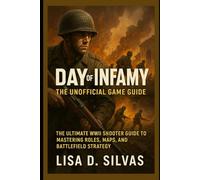 Day of Infamy the unofficial game guide: The Ultimate WWII Shooter Guide to Mastering Roles, Maps, and Battlefield Strategy