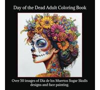 Day of the Dead Adult Coloring Book: 50+ Dia de los Muertos, or Day of the Dead, illustrations of sugar skulls and face paiting to be colored in for relaxation.