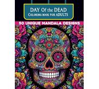 Day Of The Dead Coloring Book For Adults | 50 Unique Mandala Designs: Intricate Day of the Dead Designs with Detailed Sugar Skull Art for Adult Coloring and Mindfulness