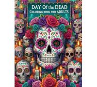 Day Of The Dead Coloring Book For Adults: Intricate Day of the Dead Designs with Detailed Sugar Skull Art for Adult Coloring and Mindfulness