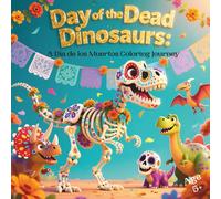 Day of the Dead Dinosaurs: A Día de los Muertos Coloring Journey: Creative Dinosaurs Skeleton Scenes with Festive Flowers, Sugar Skulls, and Prehistoric Fun for Kids Ages 5+