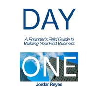 Day One: A Founder’s Field Guide to Building Your First Business
