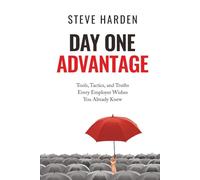 Day One Advantage: Tools, Tactics, and Truths Every Employer Wishes You Already Knew