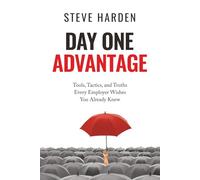 Day One Advantage: Tools, Tactics, and Truths Every Employer Wishes You Already Knew