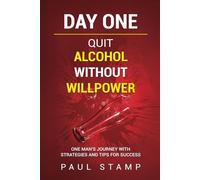 Day One - Quit Alcohol Without Willpower - Strategies And Tips For Success - One Mans Journey: One Mans Journey to Sobriety