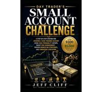 Day Trader’s Small Account Challenge: A Step-by-Step System for Growing a $500 Trading Account Using High-Probability Setups, Smart Risk Management, Proven Momentum Strategies, & Consistent Execution