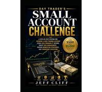 Day Trader’s Small Account Challenge: A Step-by-Step System for Growing a $500 Trading Account Using High-Probability Setups, Smart Risk Management, Proven Momentum Strategies, & Consistent Execution