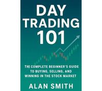 Day Trading 101: The Complete Beginner’s Guide to Buying, Selling, and Winning in the Stock Market