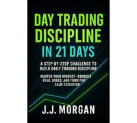 DAY TRADING DISCIPLINE IN 21 DAYS: A STEP BY STEP CHALLENGE TO BUILD DAYLI TRADING ONLINE DISCIPLINE