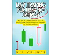 DAY TRADING FÜR ÜBER 40-JÄHRIGE: Wie Sie an den Finanzmärkten Geld verdienen können, auch wenn Sie noch nie investiert haben!