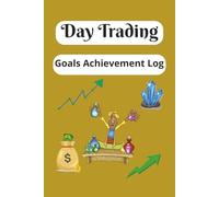 Day Trading Goals Achievement Log: A Practical Daily Journal to Track Your Trading Goals, Progress, and Emotions
