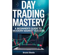 Day Trading Mastery: A Beginner's Guide to Modern Market Success
