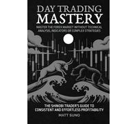 Day Trading Mastery - Master The Forex Market Without Technical Analysis, Indicators or Complicated Strategies: The Modern Shinobi’s Guide to ... Fast and Flipping Them for Massive Profit