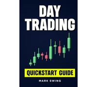 Day Trading: Quickstart Guide for Beginners with Powerful Strategies to Trade Options, Stocks, Forex, Futures, Crypto and ETFs to Generate a Continuous Cash Flow.