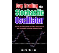 Day Trading with Stochastic Oscillator: How to Trade Smarter by Decoding Market Trends and Reversals in achieving Consistent Wins.